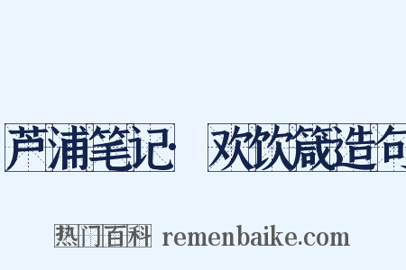 芦浦笔记·欢饮箴造句是什么意思的图片